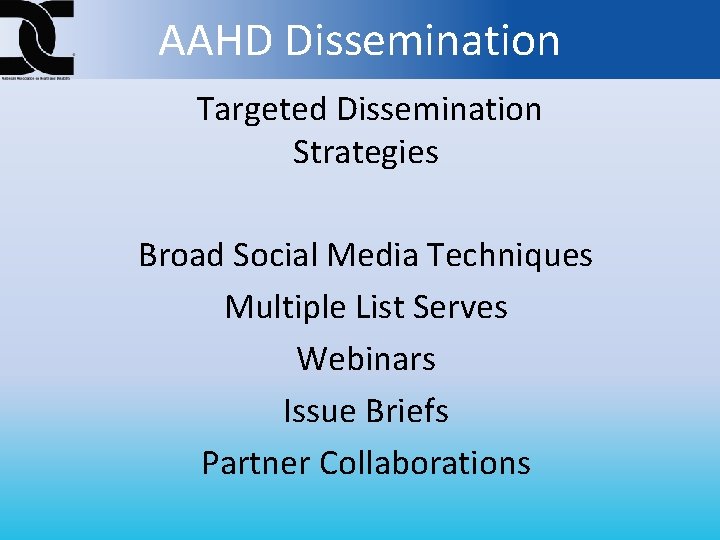 AAHD Dissemination Targeted Dissemination Strategies Broad Social Media Techniques Multiple List Serves Webinars Issue