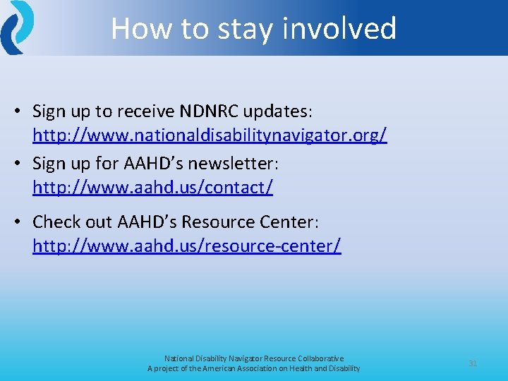 How to stay involved • Sign up to receive NDNRC updates: http: //www. nationaldisabilitynavigator.