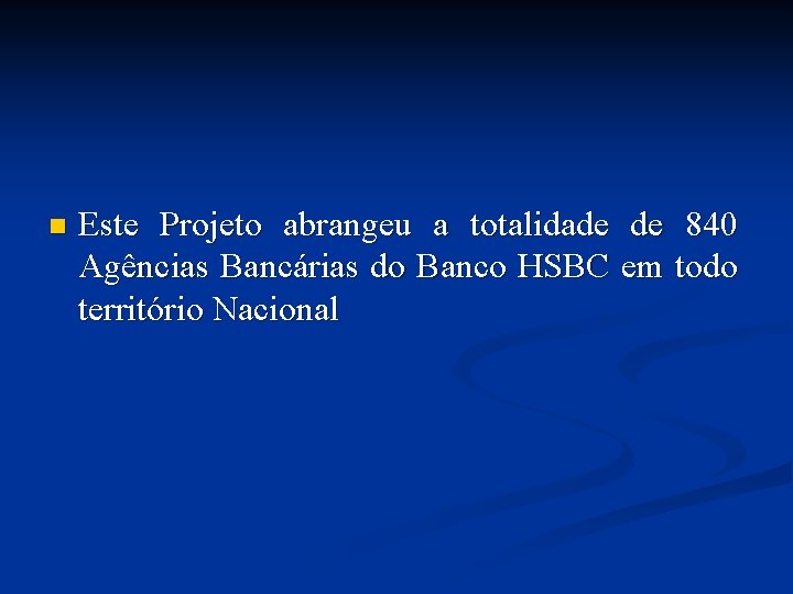 n Este Projeto abrangeu a totalidade de 840 Agências Bancárias do Banco HSBC em