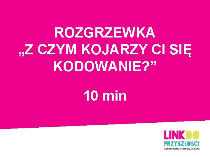 ROZGRZEWKA „Z CZYM KOJARZY CI SIĘ KODOWANIE? ” 10 min 