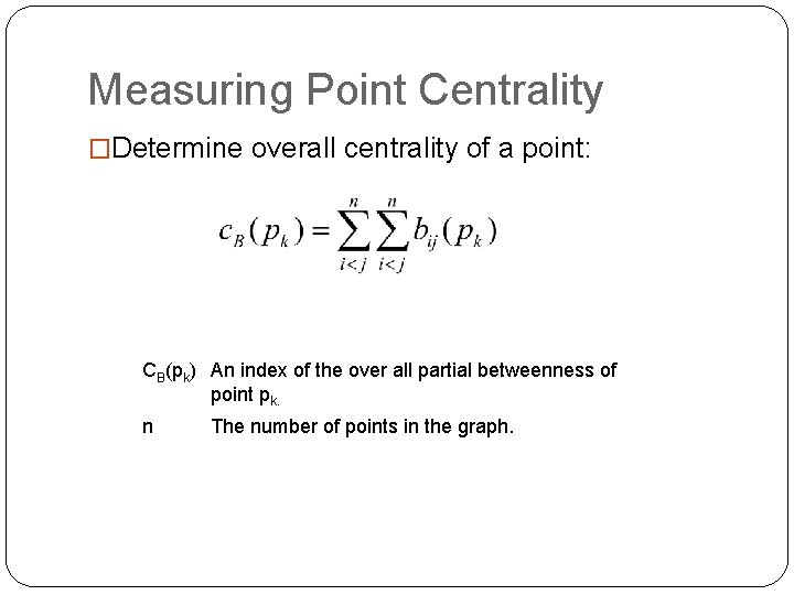 Measuring Point Centrality �Determine overall centrality of a point: CB(pk) An index of the