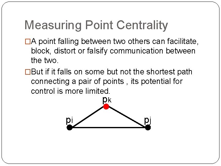 Measuring Point Centrality �A point falling between two others can facilitate, block, distort or