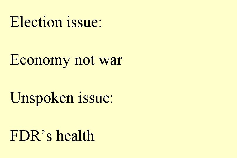 Election issue: Economy not war Unspoken issue: FDR’s health 