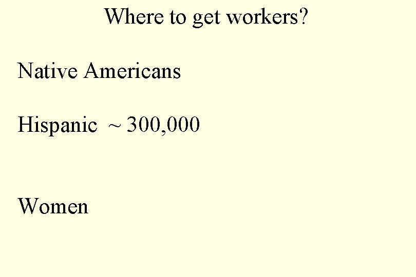 Where to get workers? Native Americans Hispanic ~ 300, 000 Women 