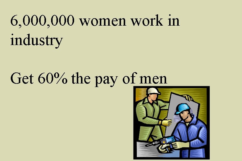 6, 000 women work in industry Get 60% the pay of men 