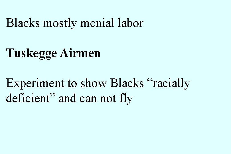 Blacks mostly menial labor Tuskegge Airmen Experiment to show Blacks “racially deficient” and can