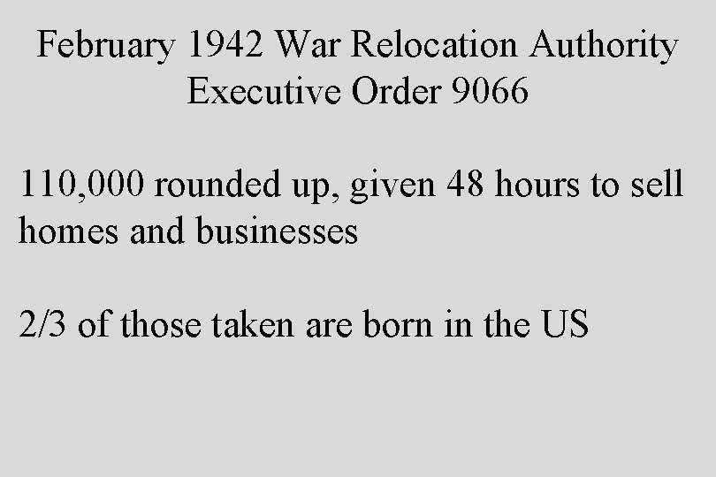 February 1942 War Relocation Authority Executive Order 9066 110, 000 rounded up, given 48