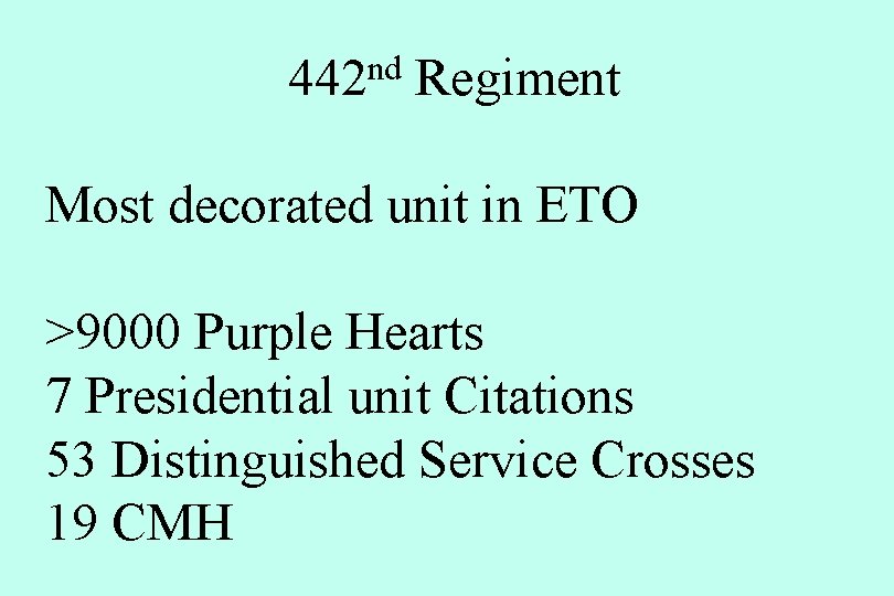 nd 442 Regiment Most decorated unit in ETO >9000 Purple Hearts 7 Presidential unit