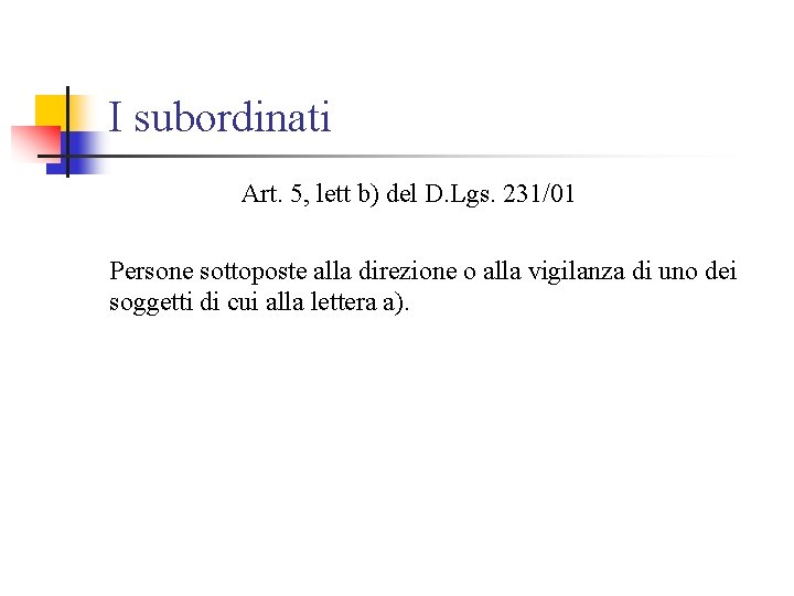 I subordinati Art. 5, lett b) del D. Lgs. 231/01 Persone sottoposte alla direzione