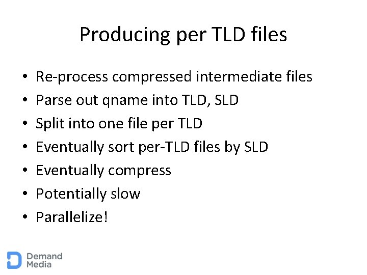 Producing per TLD files • • Re-process compressed intermediate files Parse out qname into