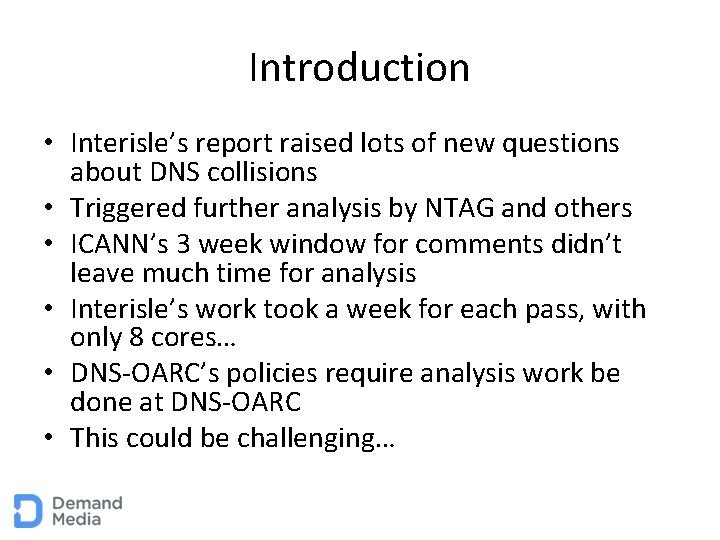 Introduction • Interisle’s report raised lots of new questions about DNS collisions • Triggered
