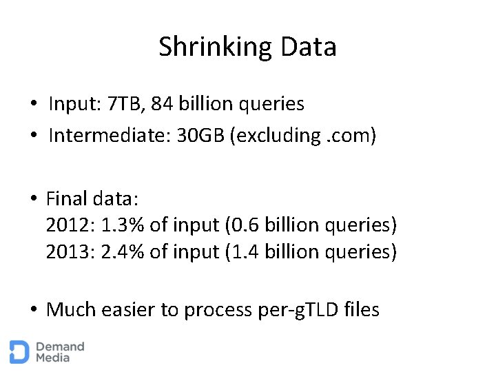 Shrinking Data • Input: 7 TB, 84 billion queries • Intermediate: 30 GB (excluding.