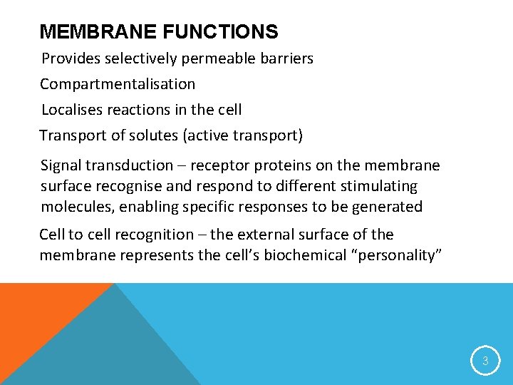 MEMBRANE FUNCTIONS Provides selectively permeable barriers Compartmentalisation Localises reactions in the cell Transport of