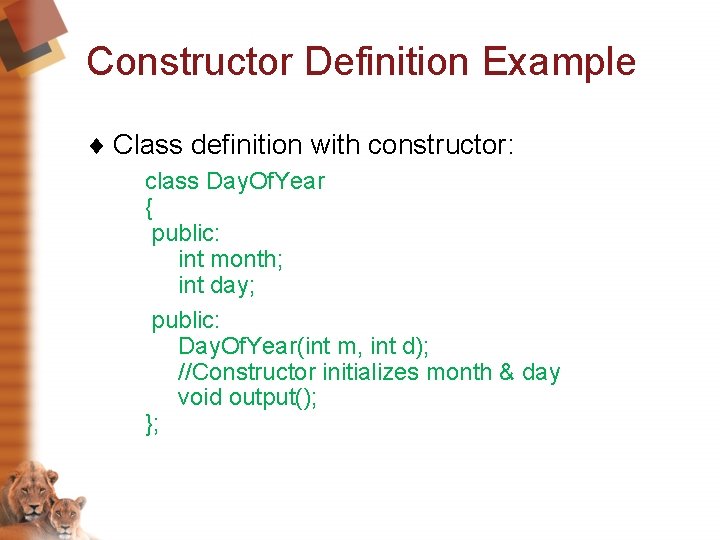 Constructor Definition Example ¨ Class definition with constructor: class Day. Of. Year { public: