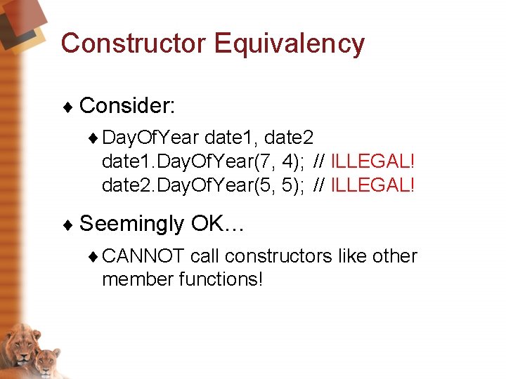 Constructor Equivalency ¨ Consider: ¨ Day. Of. Year date 1, date 2 date 1.