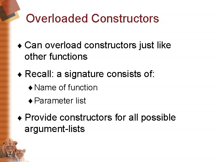 Overloaded Constructors ¨ Can overload constructors just like other functions ¨ Recall: a signature
