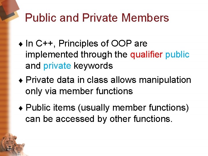 Public and Private Members ¨ In C++, Principles of OOP are implemented through the