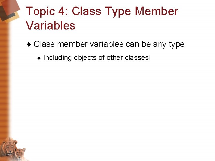 Topic 4: Class Type Member Variables ¨ Class member variables can be any type