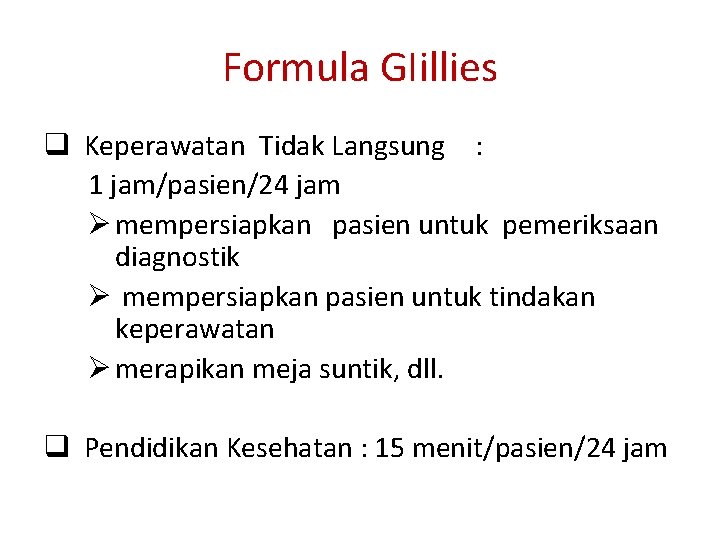 Formula GIillies q Keperawatan Tidak Langsung : 1 jam/pasien/24 jam Ø mempersiapkan pasien untuk