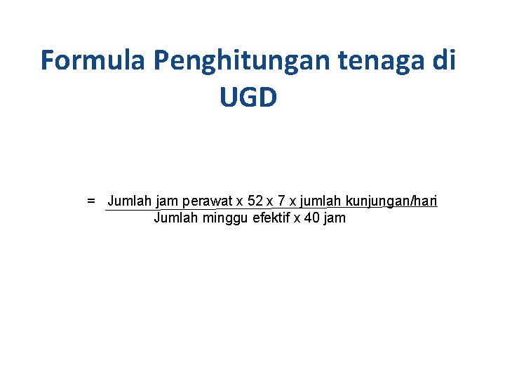 Formula Penghitungan tenaga di UGD = Jumlah jam perawat x 52 x 7 x