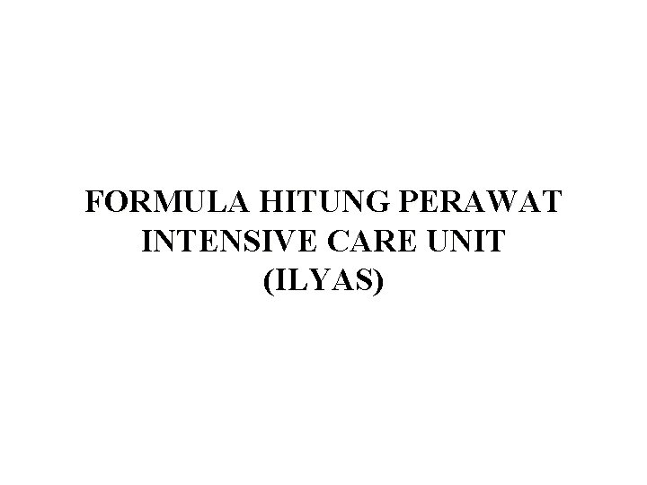 FORMULA HITUNG PERAWAT INTENSIVE CARE UNIT (ILYAS) 