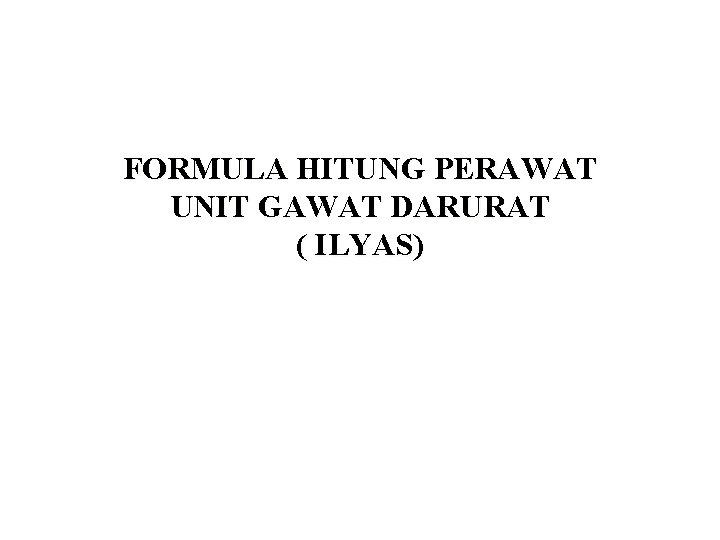 FORMULA HITUNG PERAWAT UNIT GAWAT DARURAT ( ILYAS) 