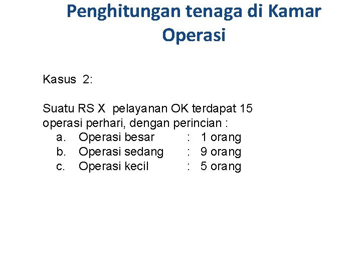 Penghitungan tenaga di Kamar Operasi Kasus 2: Suatu RS X pelayanan OK terdapat 15