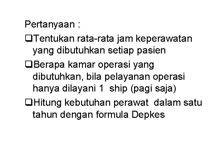 Pertanyaan : q. Tentukan rata-rata jam keperawatan yang dibutuhkan setiap pasien q. Berapa kamar