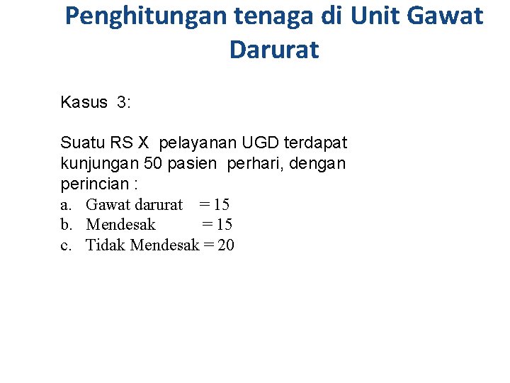 Penghitungan tenaga di Unit Gawat Darurat Kasus 3: Suatu RS X pelayanan UGD terdapat