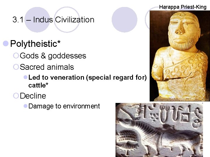 Harappa Priest-King 3. 1 – Indus Civilization l Polytheistic* ¡Gods & goddesses ¡Sacred animals