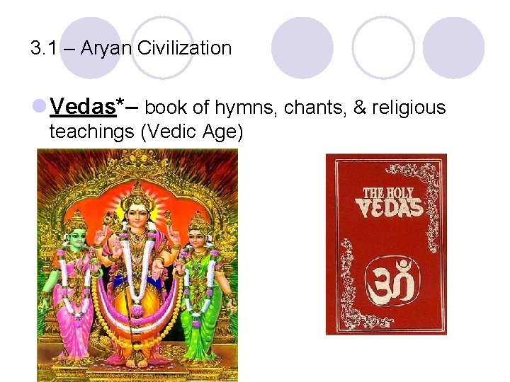 3. 1 – Aryan Civilization l Vedas*– book of hymns, chants, & religious teachings