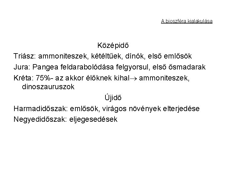 A bioszféra kialakulása Középidő Triász: ammoniteszek, kétéltűek, dínók, első emlősök Jura: Pangea feldarabolódása felgyorsul, A bioszféra kialakulása Középidő Triász: ammoniteszek, kétéltűek, dínók, első emlősök Jura: Pangea feldarabolódása felgyorsul,