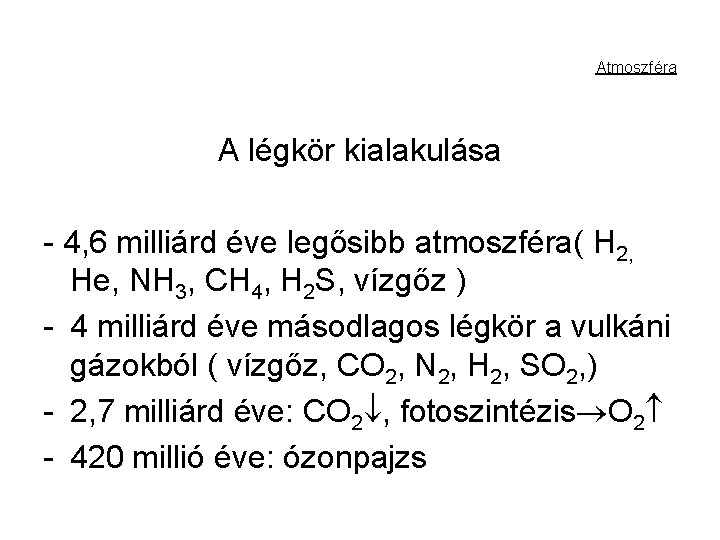 Atmoszféra A légkör kialakulása - 4, 6 milliárd éve legősibb atmoszféra( H 2, He,