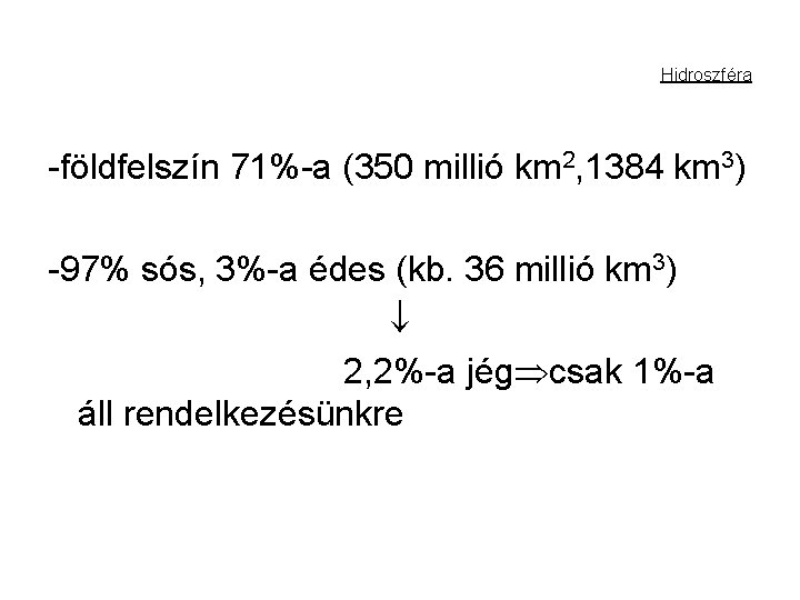 Hidroszféra -földfelszín 71%-a (350 millió km 2, 1384 km 3) -97% sós, 3%-a édes