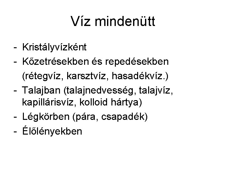 Víz mindenütt - Kristályvízként - Kőzetrésekben és repedésekben (rétegvíz, karsztvíz, hasadékvíz. ) - Talajban