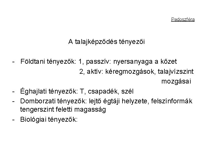 Pedoszféra A talajképződés tényezői - Földtani tényezők: 1, passzív: nyersanyaga a kőzet 2, aktív: