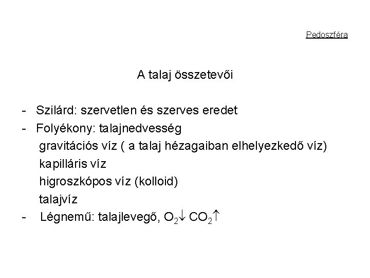 Pedoszféra A talaj összetevői - Szilárd: szervetlen és szerves eredet - Folyékony: talajnedvesség gravitációs Pedoszféra A talaj összetevői - Szilárd: szervetlen és szerves eredet - Folyékony: talajnedvesség gravitációs