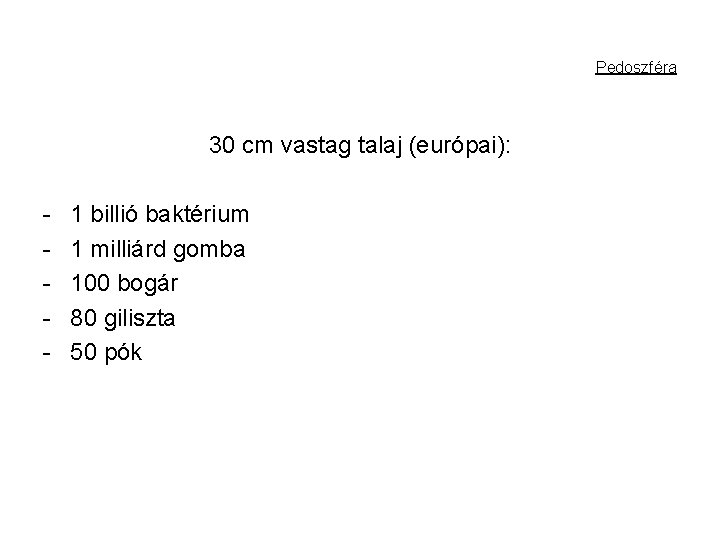 Pedoszféra 30 cm vastag talaj (európai): - 1 billió baktérium 1 milliárd gomba 100 Pedoszféra 30 cm vastag talaj (európai): - 1 billió baktérium 1 milliárd gomba 100