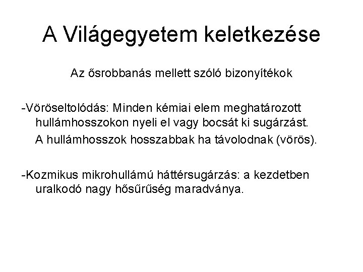 A Világegyetem keletkezése Az ősrobbanás mellett szóló bizonyítékok -Vöröseltolódás: Minden kémiai elem meghatározott hullámhosszokon A Világegyetem keletkezése Az ősrobbanás mellett szóló bizonyítékok -Vöröseltolódás: Minden kémiai elem meghatározott hullámhosszokon
