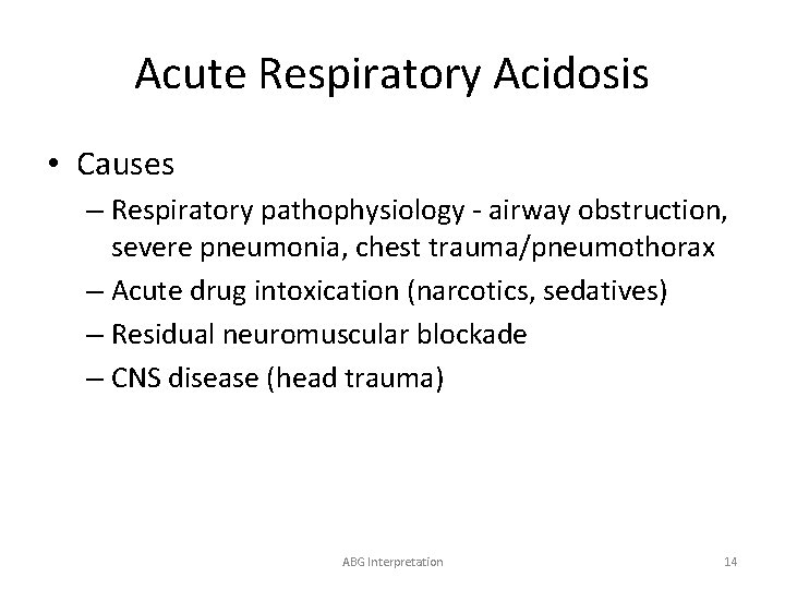 Acute Respiratory Acidosis • Causes – Respiratory pathophysiology - airway obstruction, severe pneumonia, chest