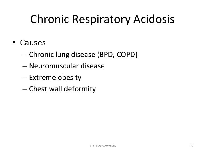 Chronic Respiratory Acidosis • Causes – Chronic lung disease (BPD, COPD) – Neuromuscular disease