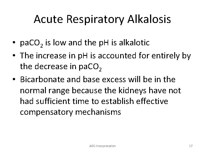 Acute Respiratory Alkalosis • pa. CO 2 is low and the p. H is