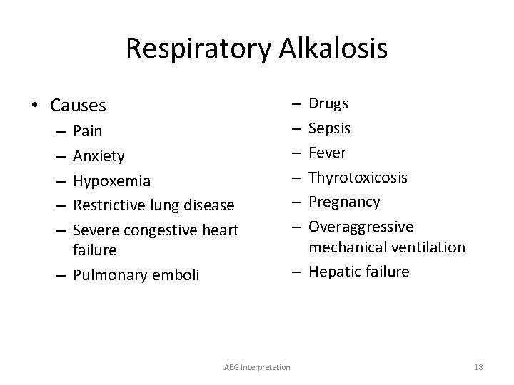 Respiratory Alkalosis • Causes Pain Anxiety Hypoxemia Restrictive lung disease Severe congestive heart failure