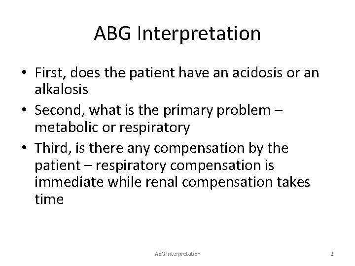 ABG Interpretation • First, does the patient have an acidosis or an alkalosis •