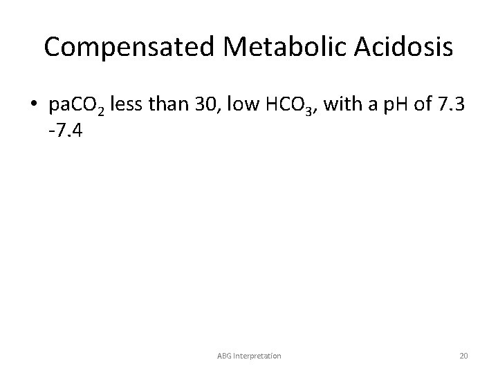 Compensated Metabolic Acidosis • pa. CO 2 less than 30, low HCO 3, with