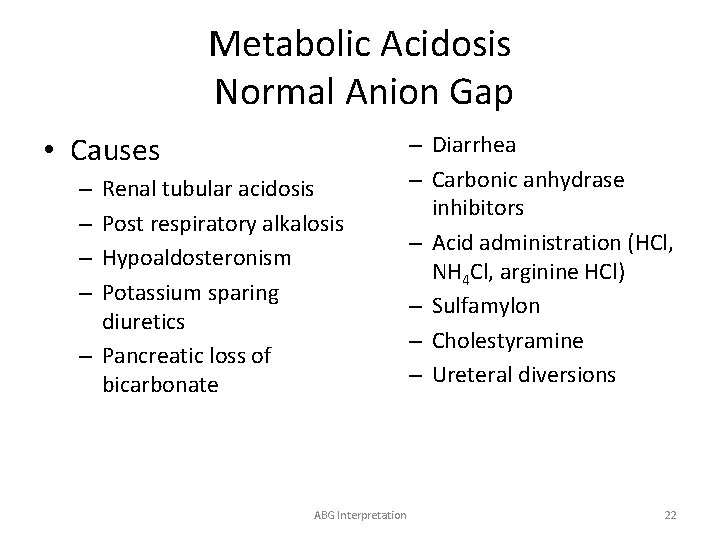 Metabolic Acidosis Normal Anion Gap • Causes Renal tubular acidosis Post respiratory alkalosis Hypoaldosteronism