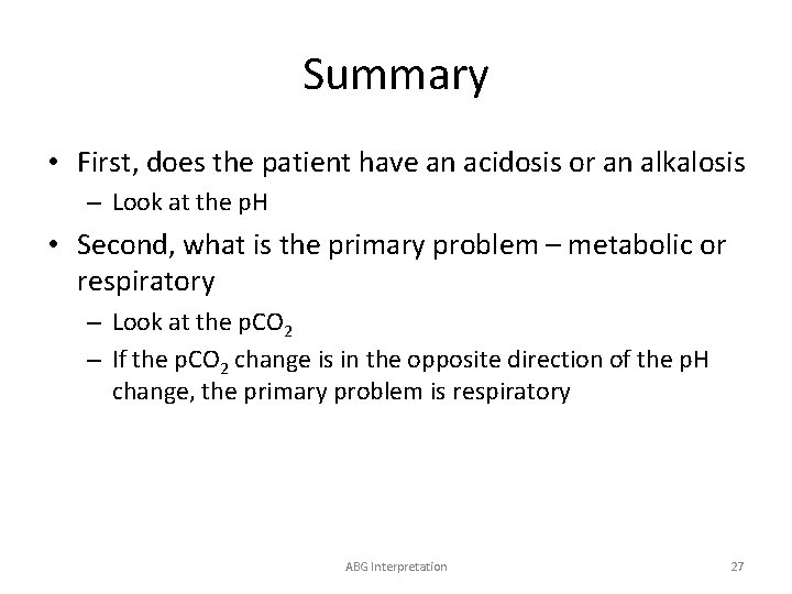 Summary • First, does the patient have an acidosis or an alkalosis – Look