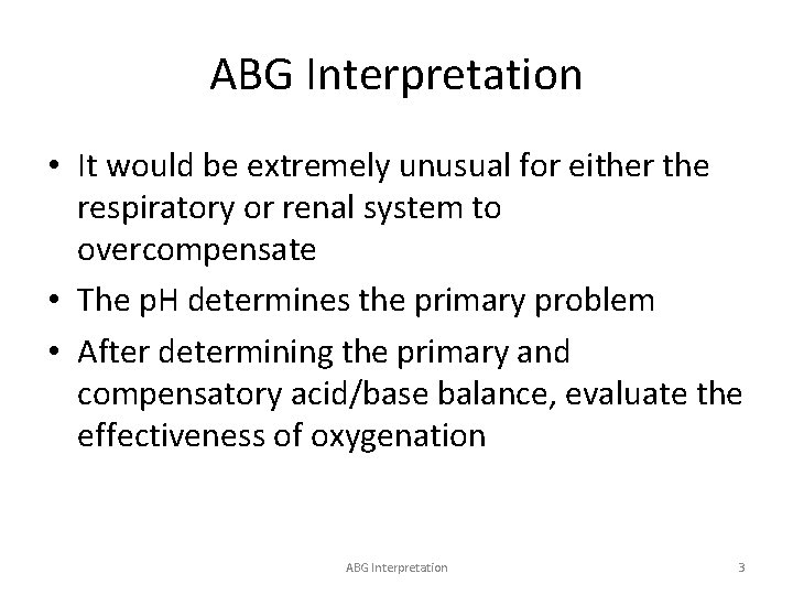 ABG Interpretation • It would be extremely unusual for either the respiratory or renal