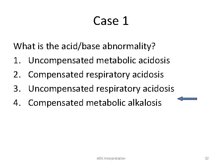 Case 1 What is the acid/base abnormality? 1. Uncompensated metabolic acidosis 2. Compensated respiratory