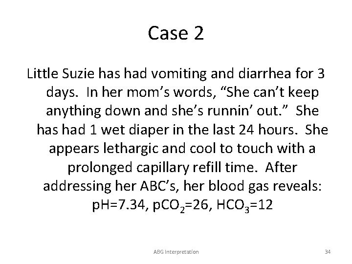 Case 2 Little Suzie has had vomiting and diarrhea for 3 days. In her